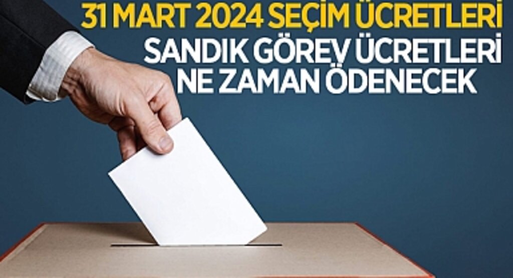 31 Mart 2024 Seçim Ücretleri: Sandık Görev Ücretleri Ne Zaman Ödenecek
