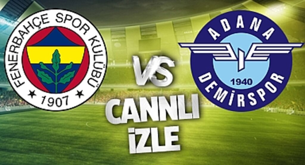 Fenerbahçe Adana Demirspor Canlı İzle! Fenerbahçe Adana Demirspor maçı canlı yayın izle! Nereden ve nasıl izlenir?
