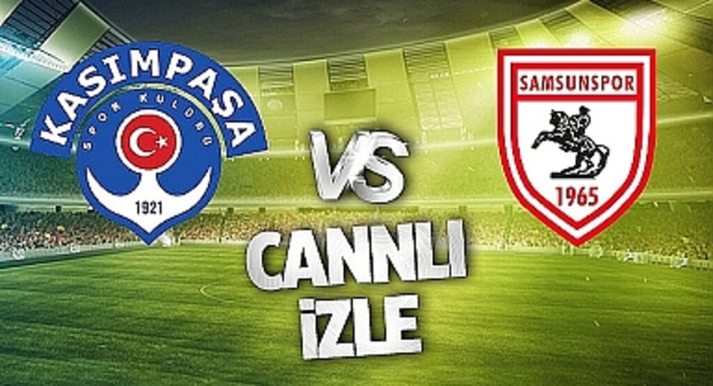 Kasımpaşa Samsunspor Canlı İzle! Kasımpaşa Samsunspor maçı canlı yayın izle! Nereden ve nasıl izlenir?
