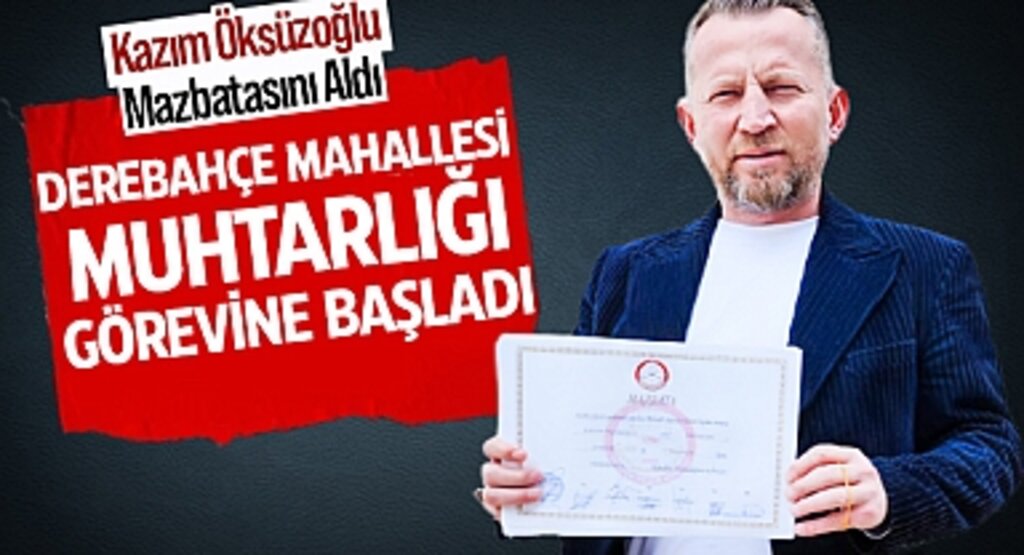 Kazım Öksüzoğlu Mazbatasını Aldı: Derebahçe Mahallesi Muhtarlığı Görevine Başladı
