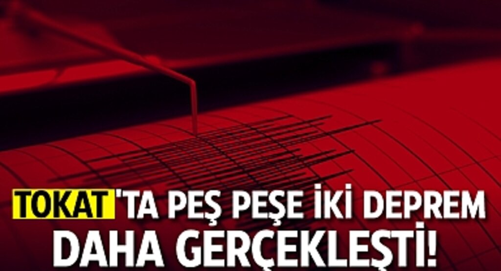 Tokat'ta peş peşe iki deprem daha gerçekleşti!