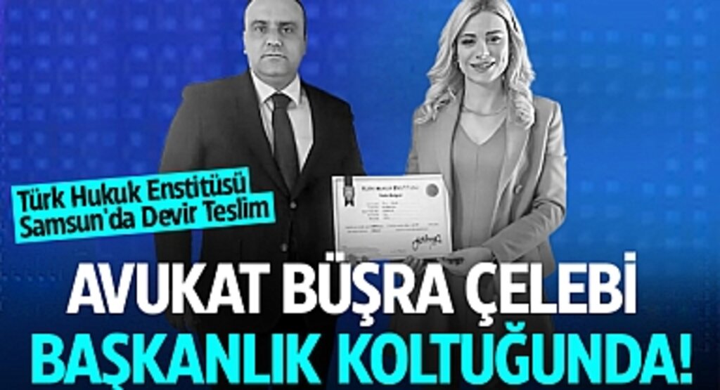Türk Hukuk Enstitüsü Samsun'da Devir Teslim: Avukat Büşra Çelebi Başkanlık Koltuğunda!