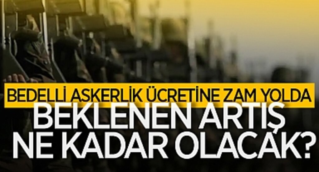 Bedelli Askerlik Ücretine Yılın İkinci Yarısında Büyük Zam: 219 Bin TL Olacak
