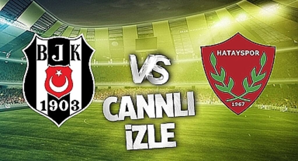 Beşiktaş Hatayspor Canlı İzle! Beşiktaş Hatayspor maçı canlı yayın izle! Nereden ve nasıl izlenir?