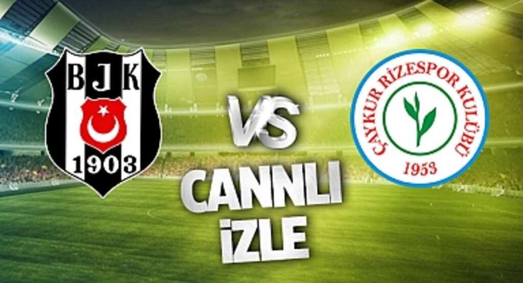 Beşiktaş Rizespor Canlı İzle! Beşiktaş Rizespor maçı canlı yayın izle! Nereden ve nasıl izlenir?