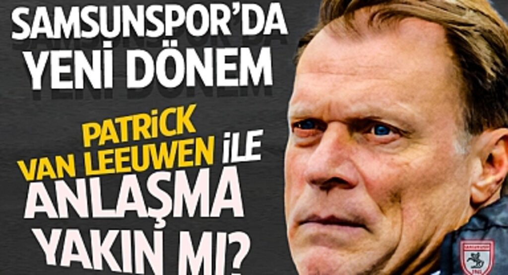 Samsunspor’da Yeni Dönem: Patrick Van Leeuwen İle Anlaşma Yakın mı?