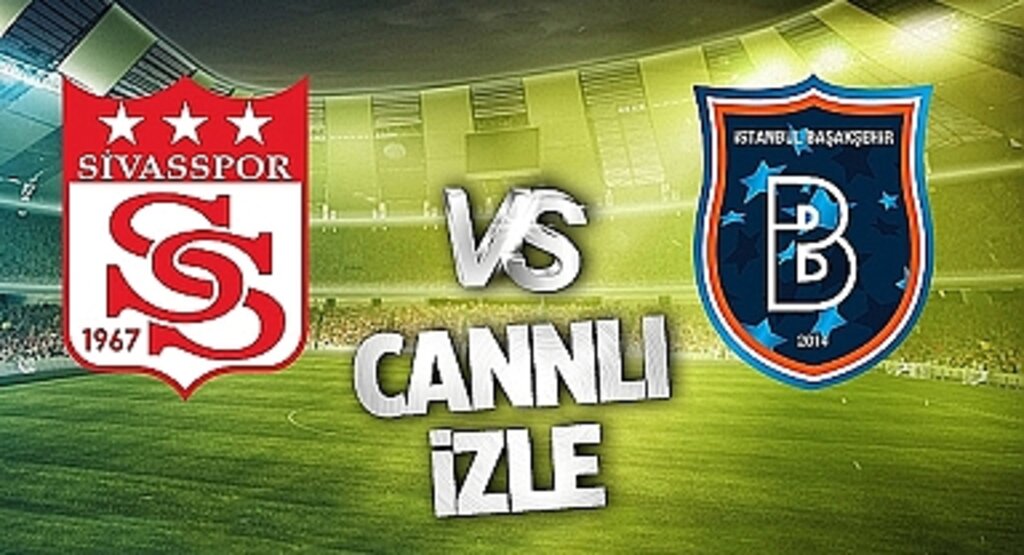 Sivasspor Başakşehir Canlı İzle! Sivasspor Başakşehir maçı canlı yayın izle! Nereden ve nasıl izlenir?