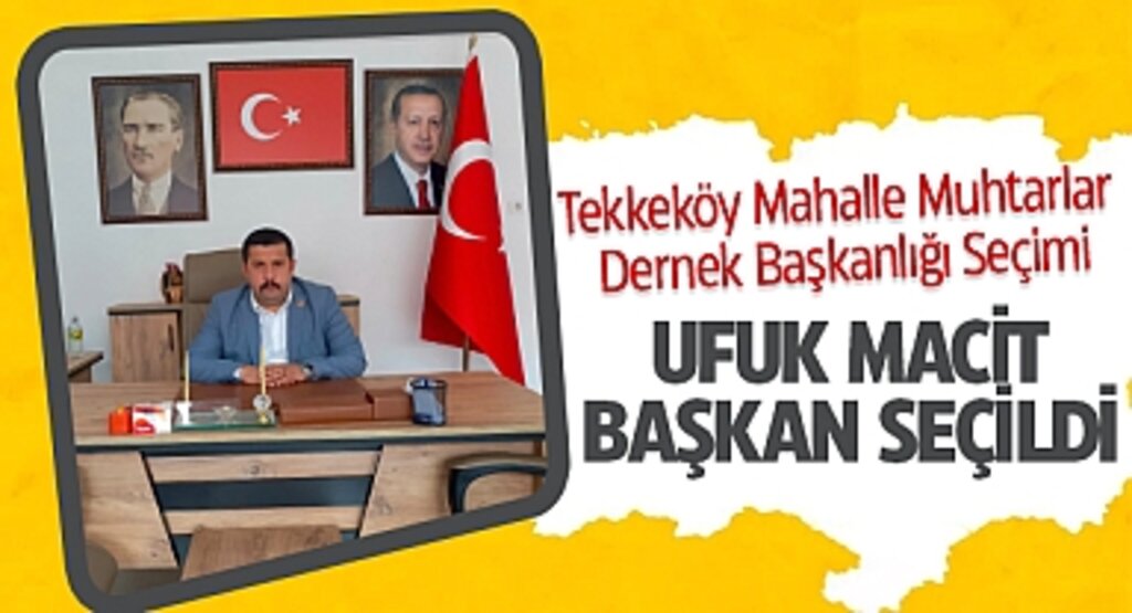 Tekkeköy Mahalle Muhtarlar Dernek Başkanlığı Seçimi: Ufuk Macit Başkan Seçildi