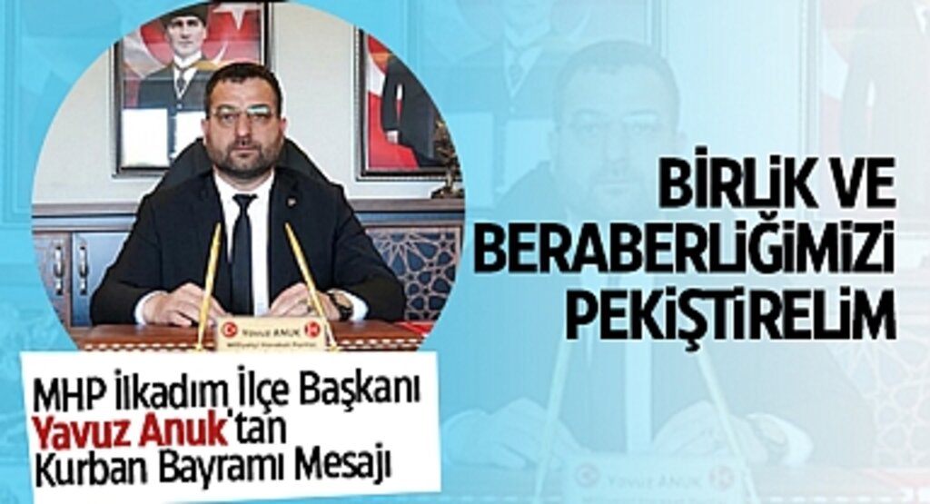 MHP İlkadım İlçe Başkanı Yavuz Anuk’tan Kurban Bayramı Mesajı: Bayramlar Kardeşliğin ve Birliğin Tescilidir