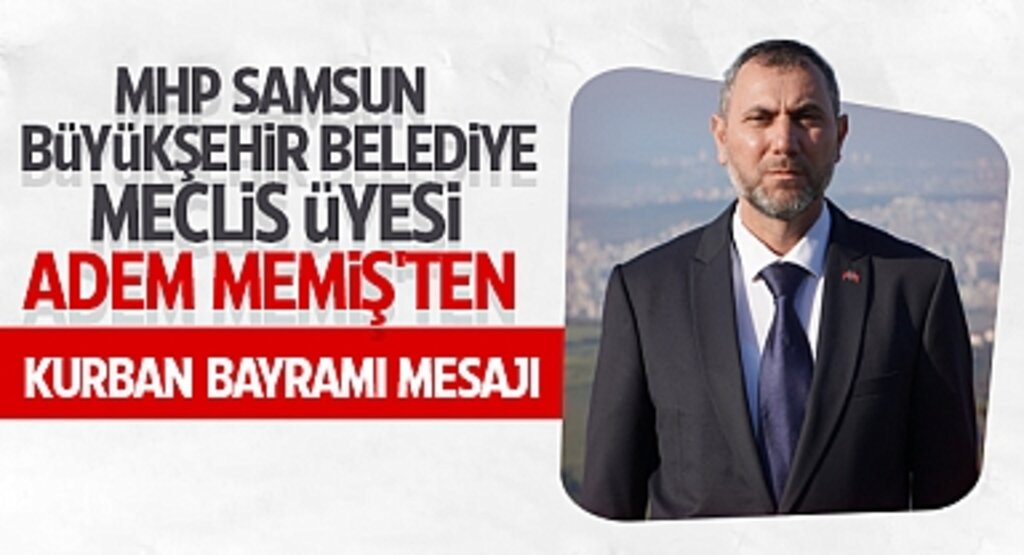 MHP Samsun Büyükşehir Belediye Meclis Üyesi Adem Memiş'ten Kurban Bayramı Mesajı