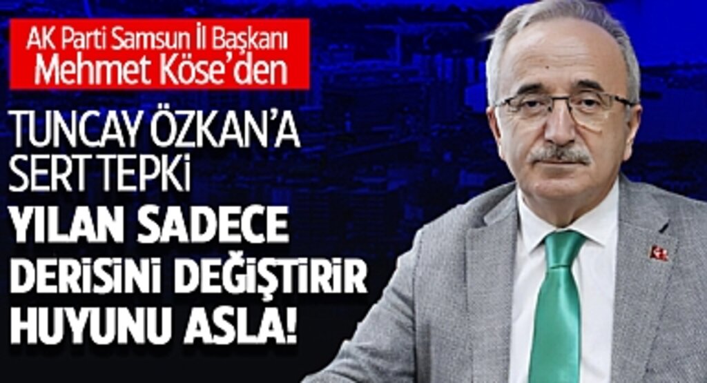 AK Parti Samsun İl Başkanı Mehmet Köse’den Tuncay Özkan’a Sert Tepki: Çukur Siyaseti Yapıyor