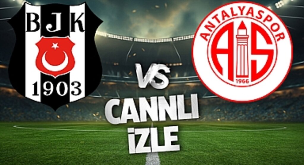 Beşiktaş Antalyaspor Canlı İzle! Maç Ne Zaman, Saat Kaçta ve Hangi Kanalda?