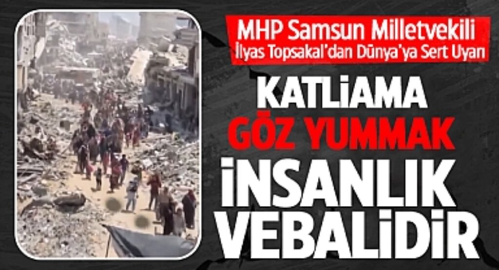 İlyas Topsakal'dan Dünya'ya Sert Uyarı: Filistin'deki Soykırıma Sessiz Kalmak İnsanlığa İhanettir!
