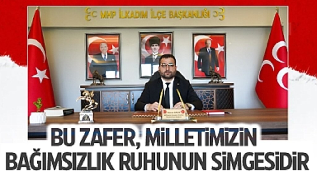 MHP İlkadım İlçe Başkanı Yavuz Anuk'tan 30 Ağustos Mesajı: Bu Zafer, Milletimizin Bağımsızlık Ruhunun Simgesidir