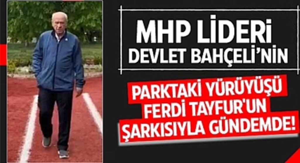 MHP Lideri Devlet Bahçeli'nin Parktaki Yürüyüşü Ferdi Tayfur'un Şarkısıyla Gündemde!