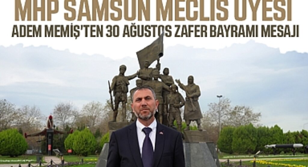Samsun Büyükşehir Belediyesi Meclis Üyesi Memiş’ten 30 Ağustos’un 102. yılı mesajı