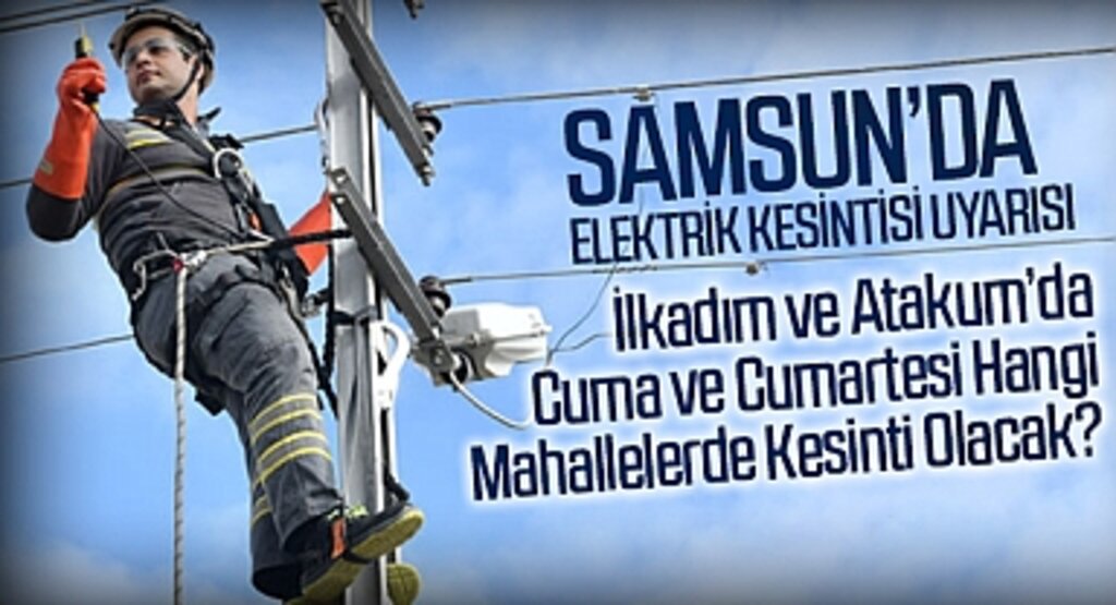 Samsun’da Elektrik Kesintisi Uyarısı: İlkadım ve Atakum’da Cuma ve Cumartesi Hangi Mahallelerde Kesinti Olacak?