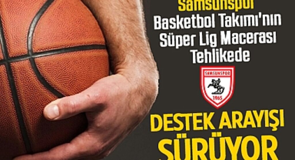 Samsunspor Basketbol Takımı'nın Süper Lig Macerası Tehlikede: Destek Arayışı Sürüyor