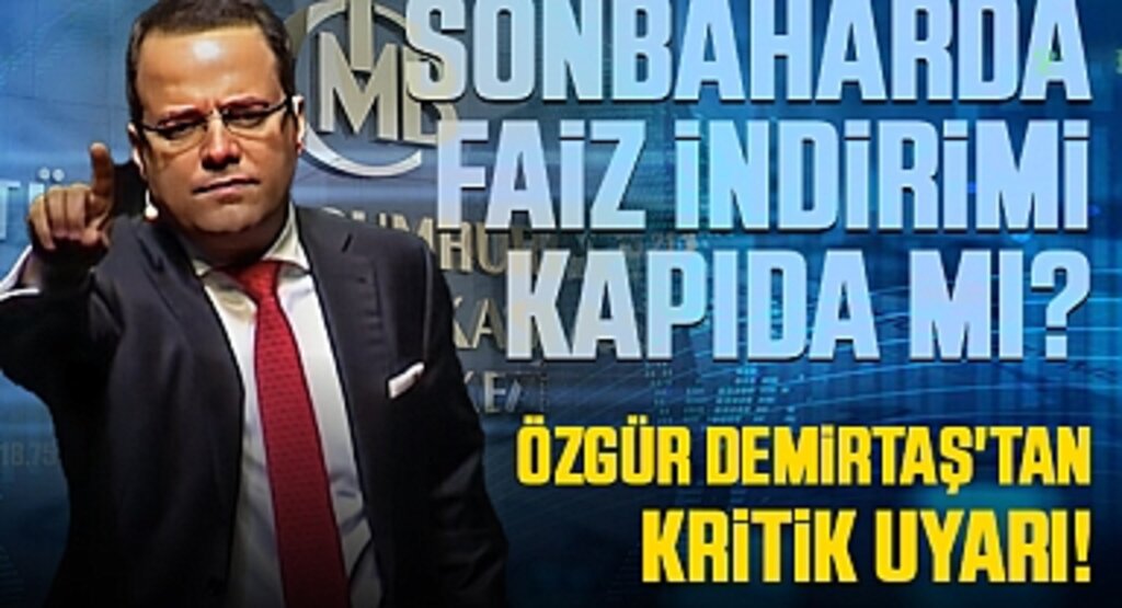 Sonbaharda Faiz İndirimi Kapıda mı? Özgür Demirtaş'tan Kritik Uyarı!