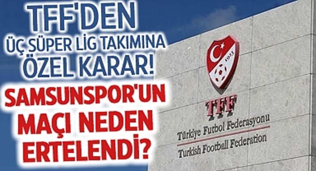 TFF'den Üç Süper Lig Takımına Özel Karar! Samsunspor'un Maçı Neden Ertelendi?