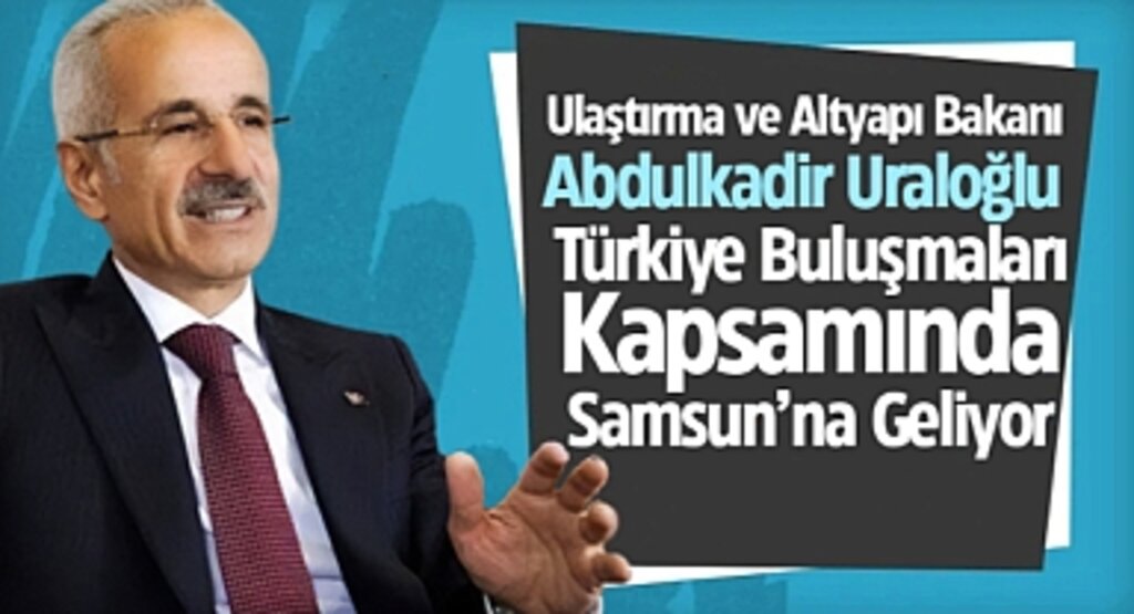 Bakan Abdulkadir Uraloğlu, Türkiye Buluşmaları Kapsamında Samsun’na Geliyor