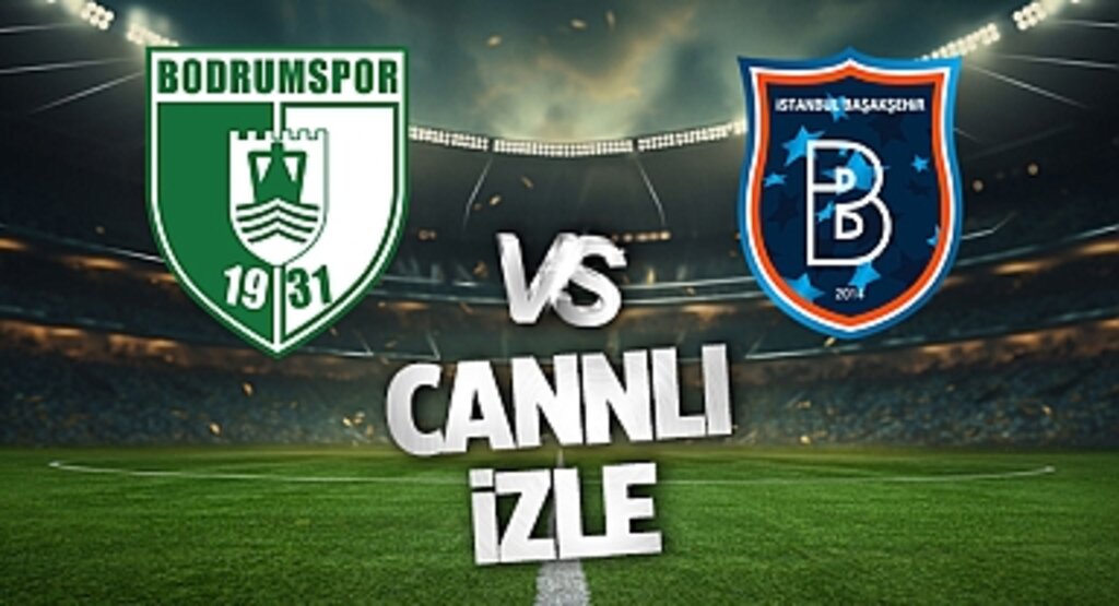Bodrumspor Başakşehir Canlı İzle! Bodrumspor Başakşehir maçı canlı yayın izle! Nereden ve nasıl izlenir?