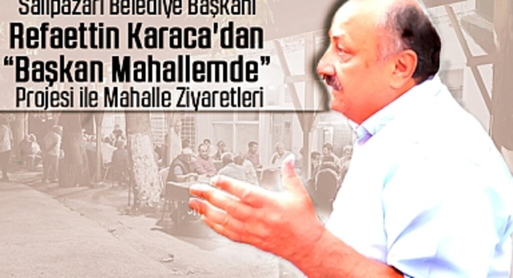 Salıpazarı Belediye Başkanı Refaettin Karaca'dan “Başkan Mahallemde” Projesi ile Mahalle Ziyaretleri