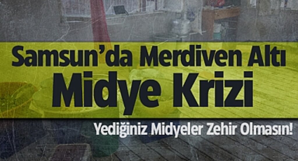 Samsun’da Merdiven Altı Midye Krizi: Yediğiniz Midyeler Zehir Olmasın!
