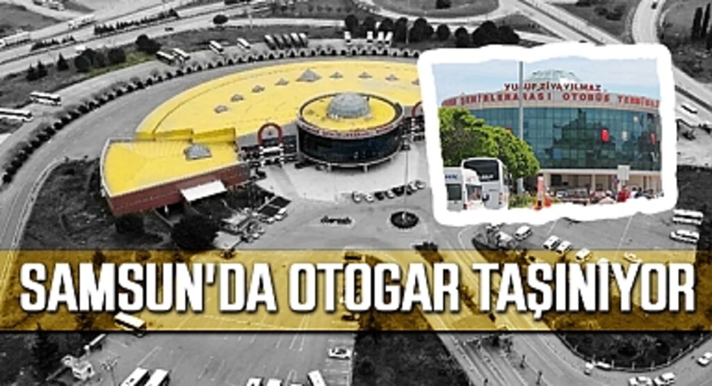 Samsun'da Otogar Taşınıyor: Ulaşım Sorunlarına Kalıcı Çözüm
