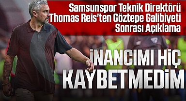 Samsunspor Teknik Direktörü Thomas Reis'ten Göztepe Galibiyeti Sonrası Açıklama: İnancımı Hiç Kaybetmedim