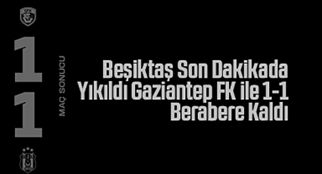 Beşiktaş Son Dakikada Yıkıldı: Gaziantep FK ile 1-1 Berabere Kaldı