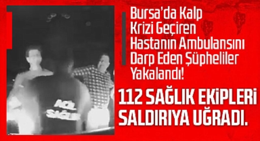 Bursa'da Kalp Krizi Geçiren Hastanın Ambulansını Darp Eden Şüpheliler Yakalandı!