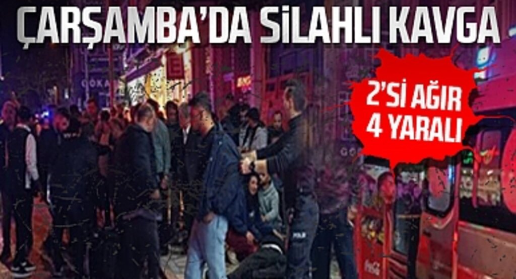 Çarşamba’da Silahlı Kavga: 2’si Ağır 4 Yaralı