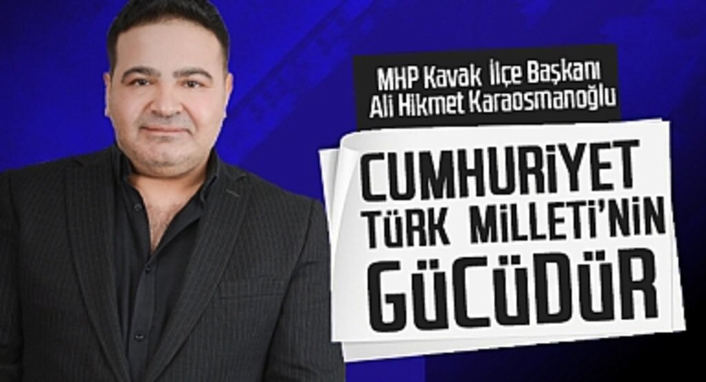 MHP Kavak İlçe Başkanı Ali Hikmet Karaosmanoğlu: Cumhuriyet, Türk Milleti'nin Gücüdür