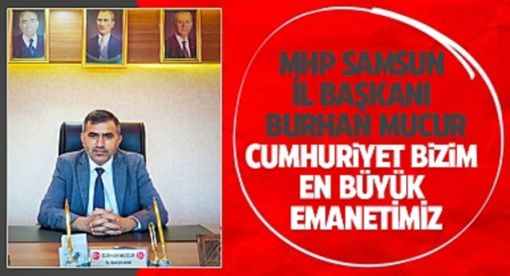 MHP Samsun İl Başkanı Burhan Mucur: Cumhuriyet Bizim En Büyük Emanetimiz