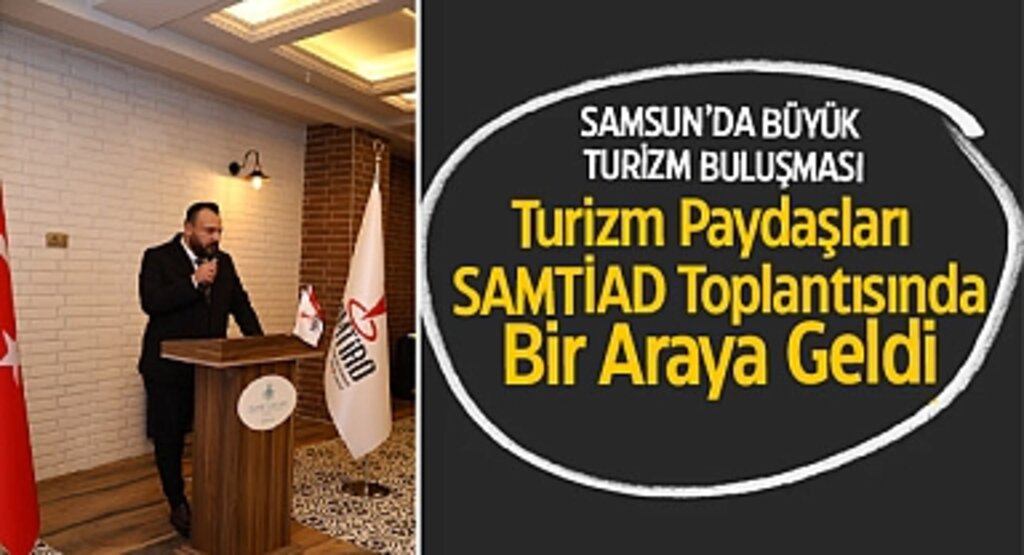 Samsun’da Büyük Turizm Buluşması: Turizm Paydaşları SAMTİAD Toplantısında Bir Araya Geldi