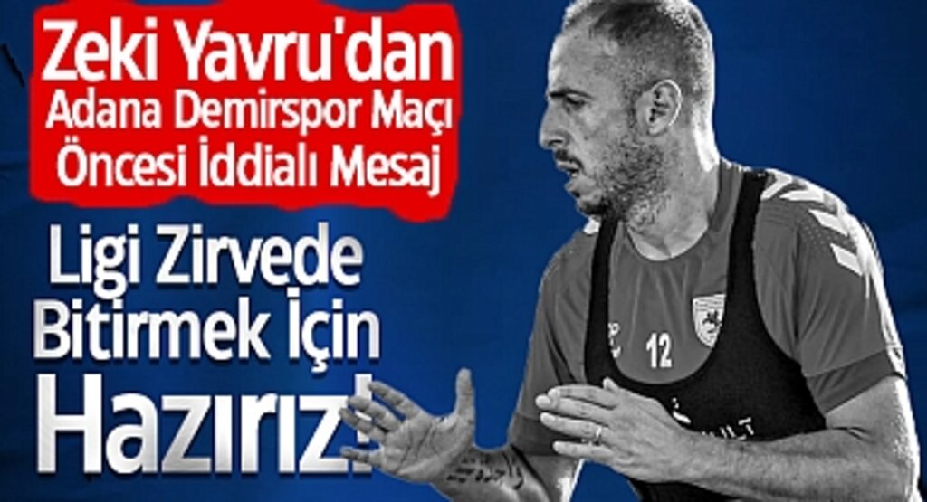 Zeki Yavru'dan Adana Demirspor Maçı Öncesi İddialı Mesaj: Ligi Zirvede Bitirmek İçin Hazırız!