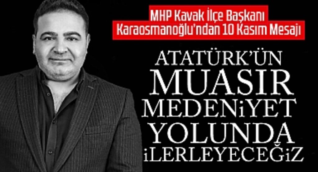 MHP Kavak İlçe Başkanı Karaosmanoğlu'ndan 10 Kasım Mesajı: Atatürk'ün Muasır Medeniyet Yolunda İlerleyeceğiz