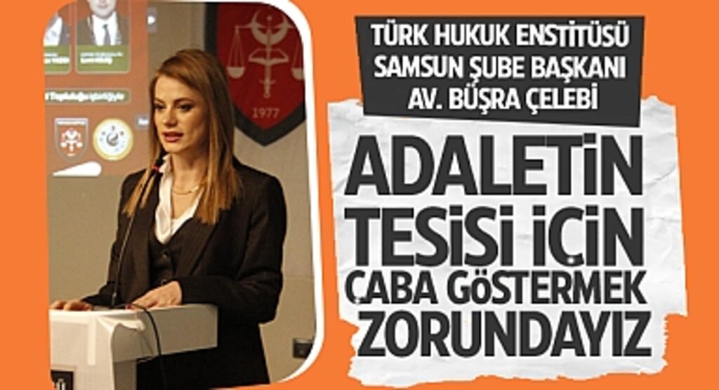 Türk Hukuk Enstitüsü Samsun Şube Başkanı Av. Büşra Çelebi: Adaletin tesisi için çaba göstermek zorundayız