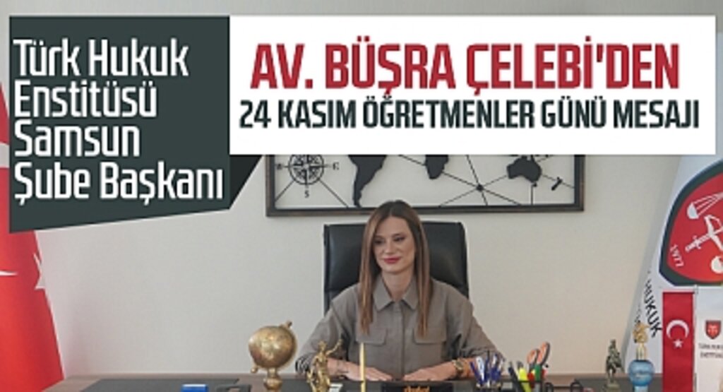 Türk Hukuk Enstitüsü Samsun Şube Başkanı Av. Büşra Çelebi'den 24 Kasım Öğretmenler Günü Mesajı