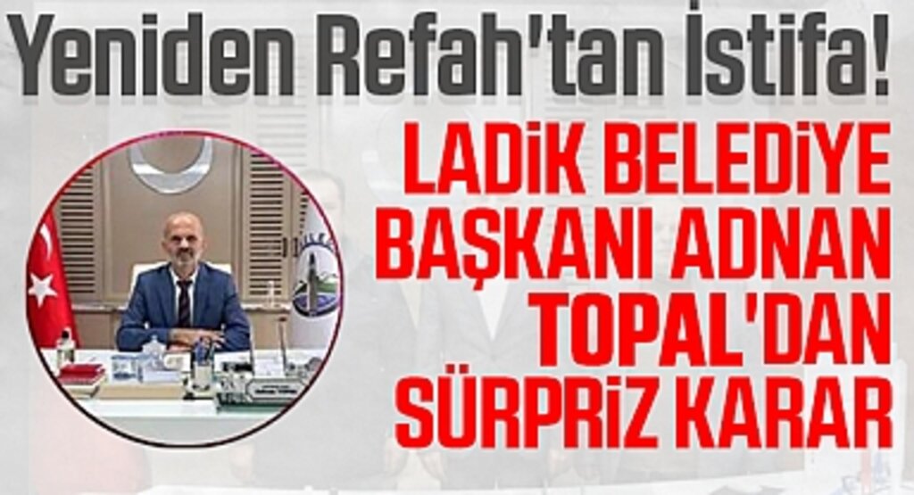 Ladik Belediye Başkanı Adnan Topal'dan Sürpriz Karar: Yeniden Refah'tan İstifa!