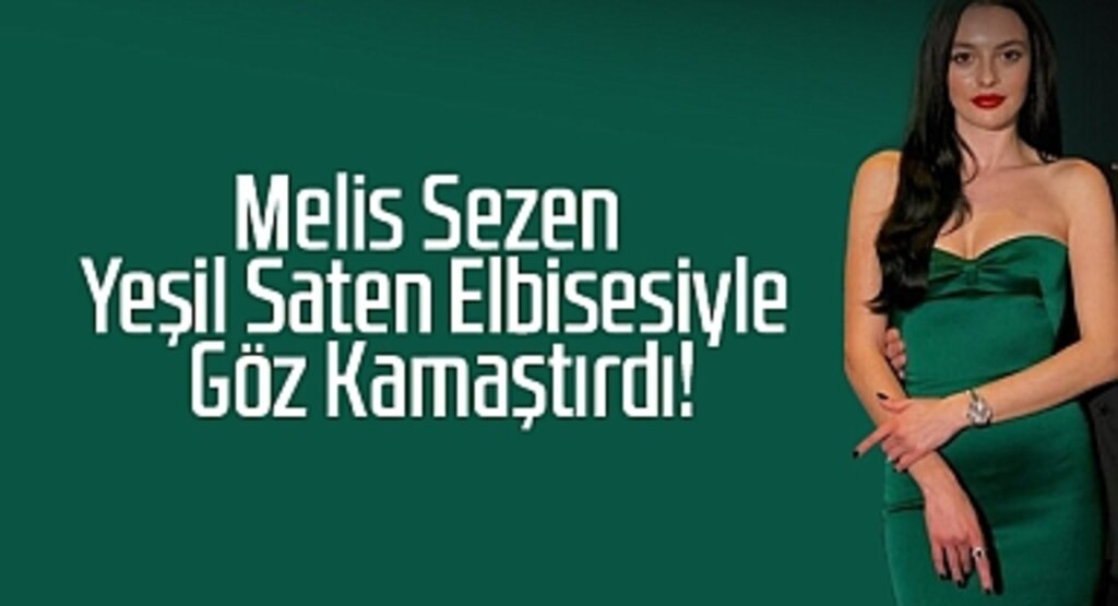 Melis Sezen Yeşil Saten Elbisesiyle Göz Kamaştırdı!