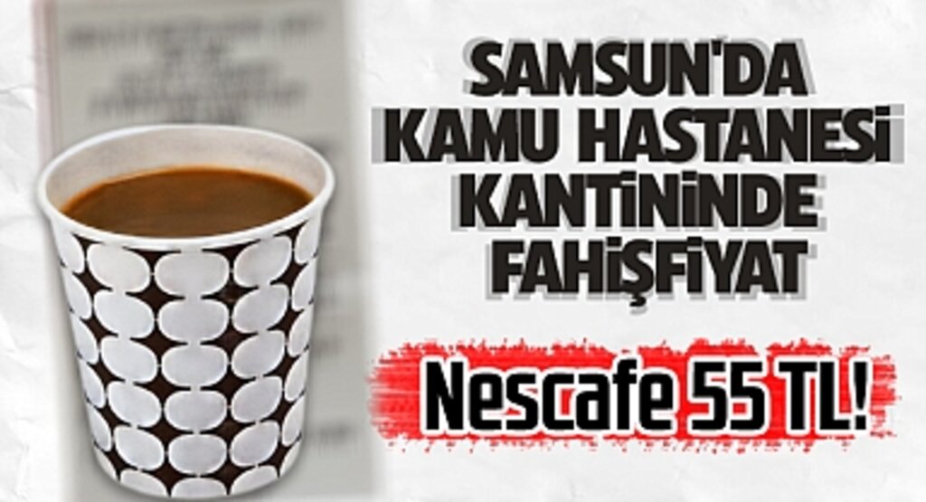 Samsun'da Kamu Hastanesi Kantininde Fahiş Fiyat Tepkisi: Nescafe 55 TL!