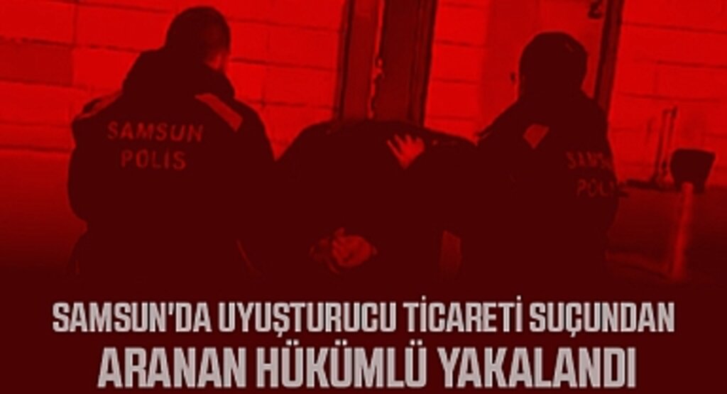 Samsun'da Uyuşturucu Ticareti Suçundan Aranan Hükümlü Yakalandı