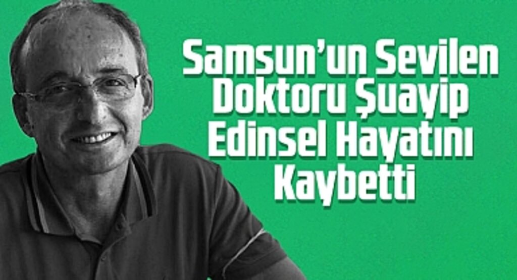 Samsun’un Sevilen Doktoru Şuayip Edinsel Hayatını Kaybetti
