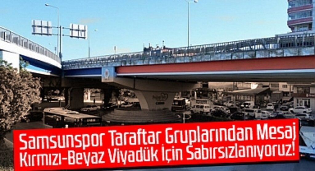 Samsunspor Taraftar Gruplarından Mesaj: Kırmızı-Beyaz Viyadük İçin Sabırsızlanıyoruz!