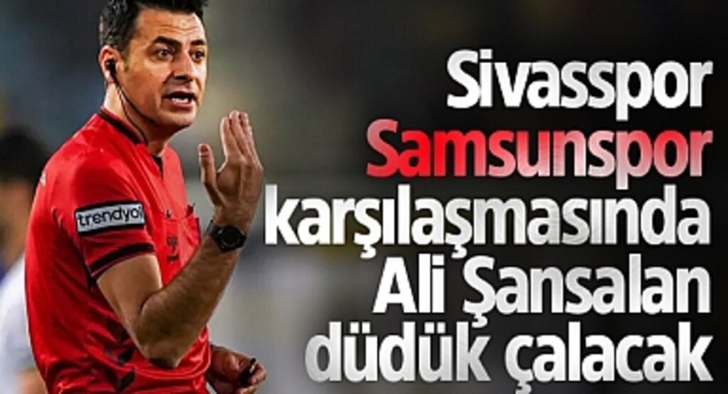 Sivasspor-Samsunspor karşılaşmasında Ali Şansalan düdük çalacak