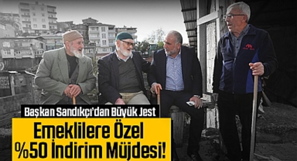 Başkan Sandıkçı’dan Büyük Jest: Emeklilere Özel %50 İndirim Müjdesi!