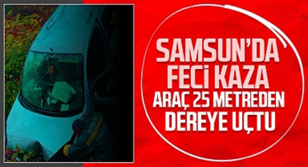 Samsun'da Feci Kaza: Araç 25 Metreden Dereye Uçtu