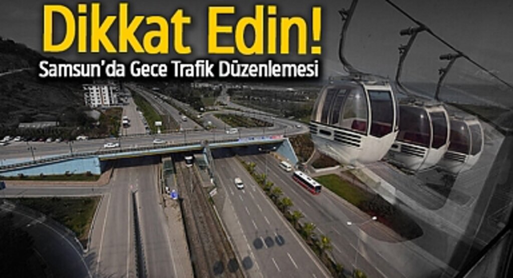 Samsun’da Gece Trafik Düzenlemesi: Dikkat Edin!